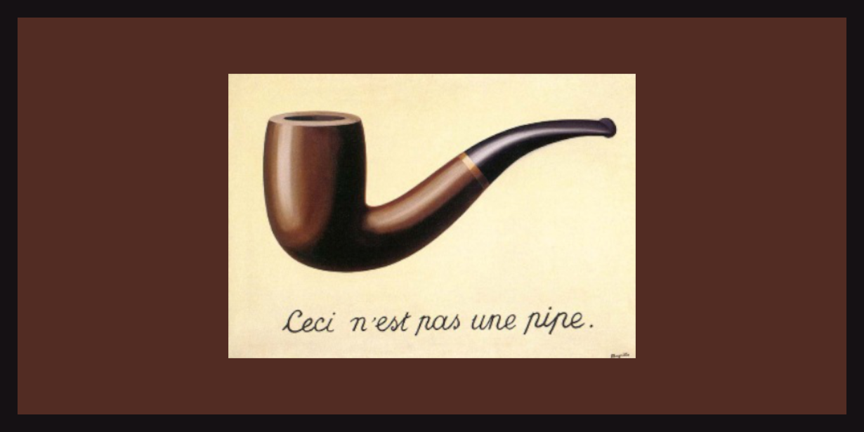 Magrittr, the R package, is named after the surrealist painter Rene' Magritte. His painting was self captioned, 'This is not a pipe.'